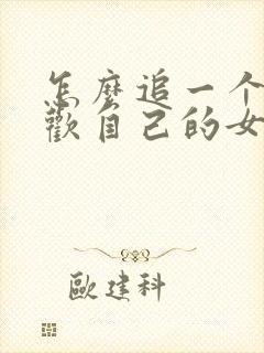 怎么追一个不喜欢自己的女生