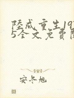 陆成重生1975全文免费阅读