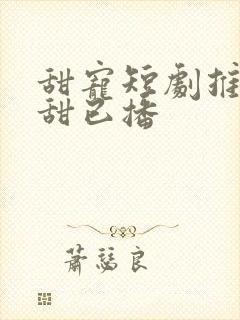 甜宠短剧推荐巨甜已播