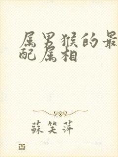 属男猴的最佳婚配属相