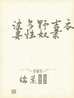 波多野吉衣 人妻性奴隶