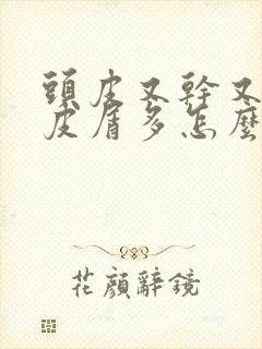 头皮又干又痒头皮屑多怎么办