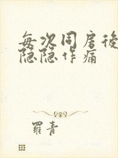 每次同房后小腹隐隐作痛