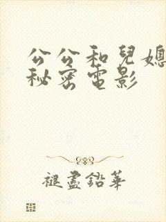 公公和儿媳妇的秘密电影