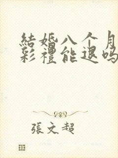 结婚八个月离婚彩礼能退吗