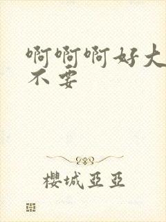 啊啊啊好大好爽不要
