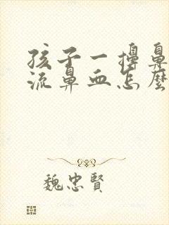 孩子一擤鼻涕就流鼻血怎么办