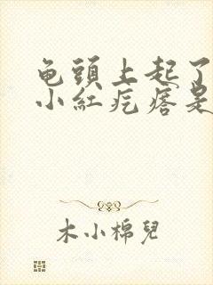 龟头上起了几个小红疙瘩是怎么回事