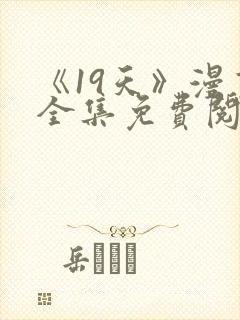 《19天》漫画全集免费阅读