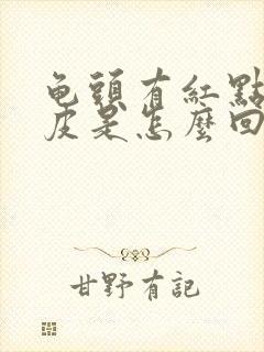 龟头有红点痒脱皮是怎么回事