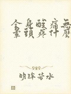 全身酸痛无力头晕头疼什么原因