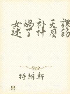 女娲补天课文讲述了什么的故事