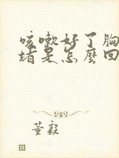 咳嗽好了胸口闷堵是怎么回事