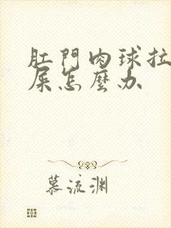 肛门肉球拉不出屎怎么办