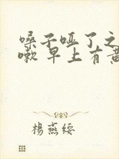 嗓子哑了之后咳嗽 早上有黄痰