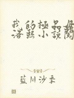 我的极品母亲林洛熙小说阅读时间