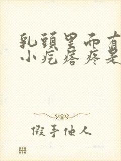 乳头里面有一个小疙瘩疼是怎么回事封面