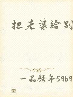 把老婆给别人操