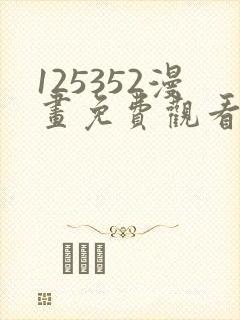 125352漫画免费观看下拉式漫画最新