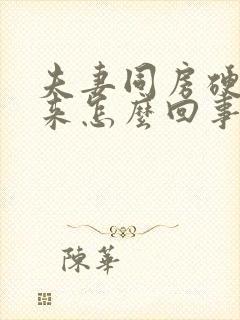 夫妻同房硬不起来怎么回事