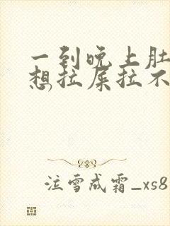 一到晚上肚子疼想拉屎拉不出来怎么回事