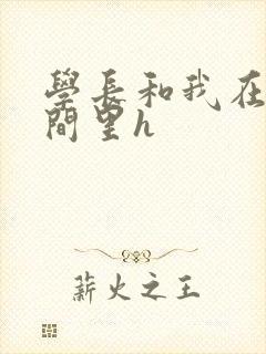 学长和我在卫生间里h