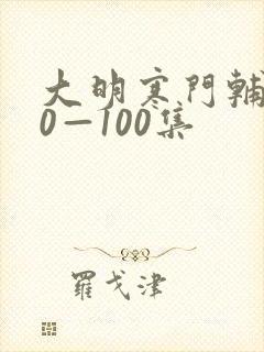 大明寒门辅臣60—100集