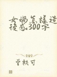 女娲怎样造人读后感300字