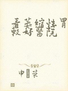 看萎缩性胃炎比较好医院