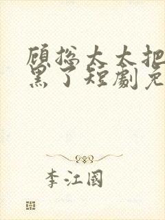 顾总太太把你拉黑了短剧免费观看完整王格格