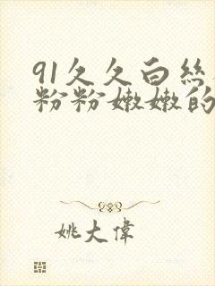 91久久白丝袜粉粉嫩嫩的.