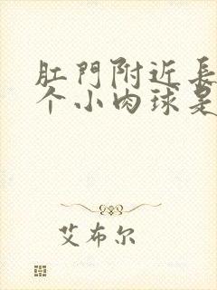 肛门附近长了一个小肉球是怎么回事