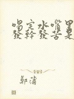 喝完水嘴里还是发干发苦是什么原因