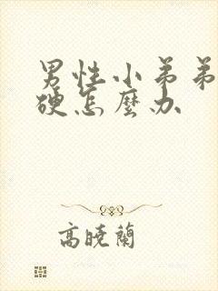 男性小弟弟不够硬怎么办