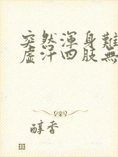 突然浑身难受冒虚汗四肢无力