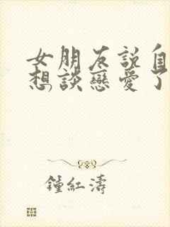 女朋友说自己不想谈恋爱了怎么办封面