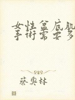 女性盆底肌松弛手术需要多少钱