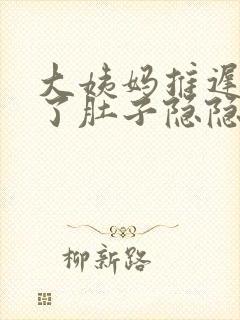 大姨妈推迟6天了肚子隐隐作痛