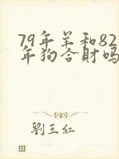 79年羊和82年狗合财吗
