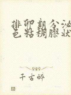 排卵期分泌物黄色粘稠胶状