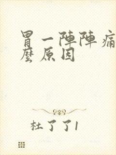 胃一阵阵痛是什么原因