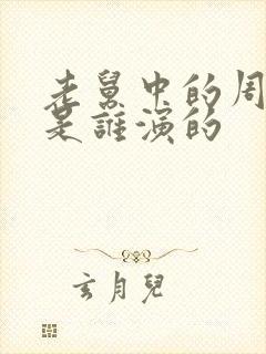 老舅中的周小姐是谁演的