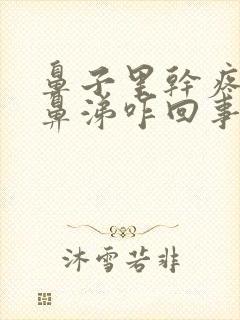 鼻子里干疼有黄鼻涕咋回事