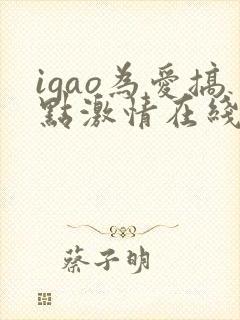 igao为爱搞点激情在线观看免费