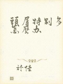 头屑特别多又痒怎么办