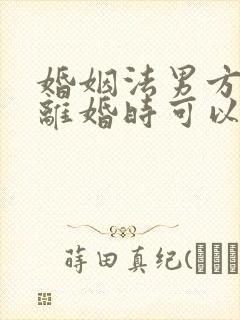 婚姻法男方出轨离婚时可以分割财产吗