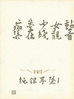 痴梦少女动漫全集在线观看完整版高清