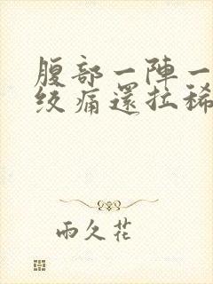 腹部一阵一阵的绞痛还拉稀