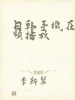 日韩手机在线视频播放