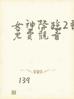 女神降临2动漫免费观看